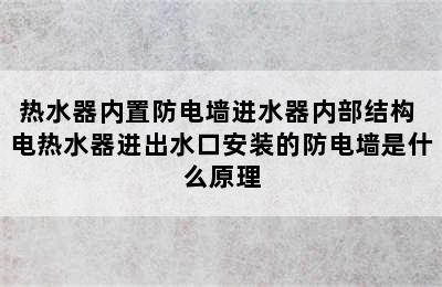 热水器内置防电墙进水器内部结构 电热水器进出水口安装的防电墙是什么原理